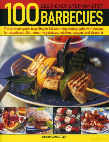 100 Best-Ever Step-by-Step Barbecues: The Ultimate Guide to Grilling in 340 Stunning Photographs with Recipes for Appetizers, Fish, Meat, Vegetables, Relishes, Sauces and Desserts - Jan Cutler [KSIĄŻKA]