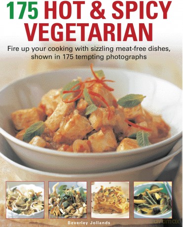 175 Hot and Spicy Vegetarian: Fire Up Your Cooking With Sizzling Meat-Free Dishes, Shown in 195 Tempting Photographs - Beverley Jollands [KSIĄŻKA]