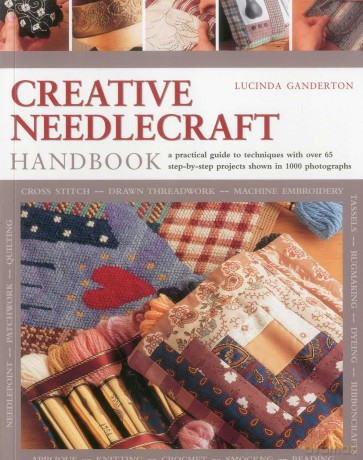 Creative Needlework Handbook: A Practical Guide to Techniques with Over 65 Step-By-Step Projects Shown in 1000 Photographs - Lucinda Ganderton [KSIĄŻKA]