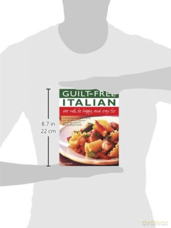Guilt-Free Italian: Eat Well, be Happy, and Stay Fit: Cook the Italian Way Without the Fat: Over 160 Delicious, Traditional Step-By-Step Recipes for Long Life and Good Health - Anne Sheasby [KSIĄŻKA]