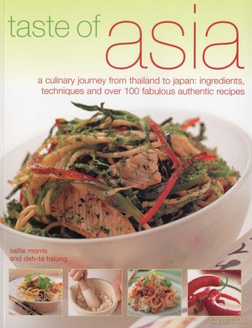 Taste of Asia: A Culinary Journey from Thailand to Japan: Ingredients, Techniques and Over 100 Fabulous Authentic Recipes - Sallie Morris [KSIĄŻKA]