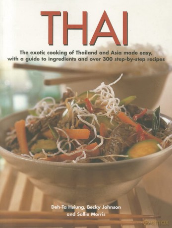 Thai: The Exotic Cooking of Thailand and Asia Made Easy, with a Guide to Ingredients and Over 300 Step-by-step Recipes - Becky Johnson [KSIĄŻKA]