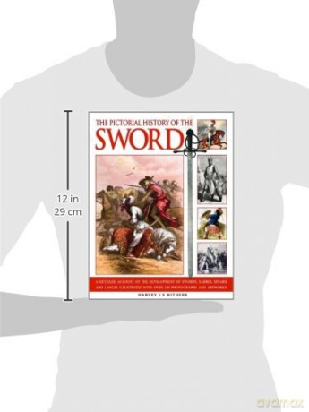 The Pictorial History of the Sword: A Detailed Account of the Development of Swords, Sabres, Spears and Lances, Illustrated with Over 230 Photographs and Artworks - Harvey J.S Withers [KSIĄŻKA]
