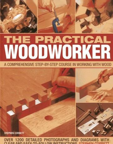 The Practical Woodworker: A Comprehensive Step-by-step Course in Working with Wood - Stephen Corbett [KSIĄŻKA]
