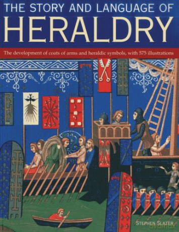 The Story and Language of Heraldry: The Development of Coats of Arms and Heraldic Symbols, with 575 Illustrations - Stephen Slater [KSIĄŻKA]