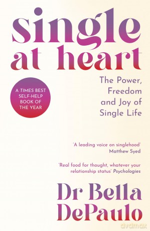 Single at Heart: The Power, Freedom and Joy of Single Life - Dr Bella DePaulo [KSIĄŻKA]
