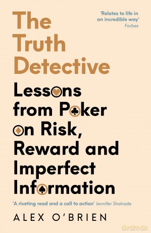The Truth Detective: Lessons from Poker on Risk, Reward and Imperfect Information - Alex O'Brien [KSIĄŻKA]