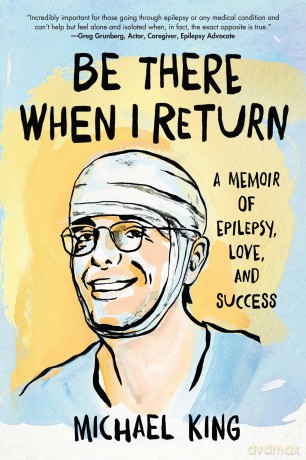Be There When I Return: A Memoir of Epilepsy, Love, and Success - Michael King [KSIĄŻKA]