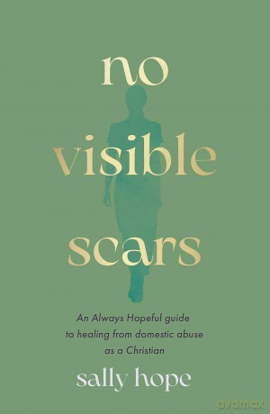 No Visible Scars: An Always Hopeful guide to healing from domestic abuse as a Christian - Sally Hope [KSIĄŻKA]