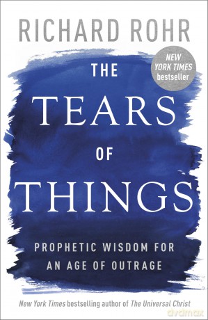 The Tears of Things: Prophetic Wisdom for an Age of Outrage - Richard Rohr [KSIĄŻKA]