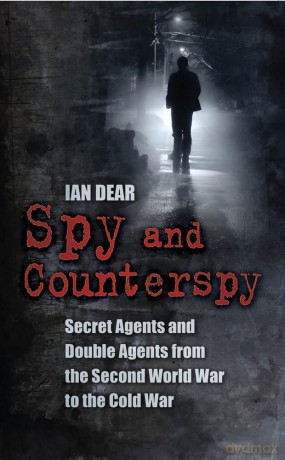 Spy and Counterspy: Secret Agents and Double Agents from the Second World War to the Cold War - Ian Dear [KSIĄŻKA]