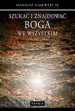 Szukać i znajdować Boga we wszystkim [KSIĄŻKA]