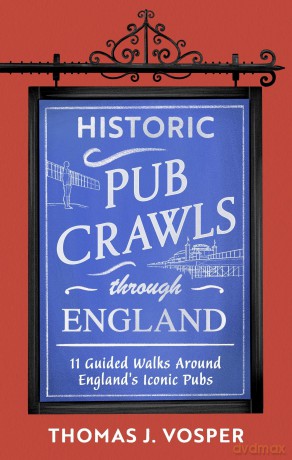 Historic Pub Crawls Through England: 11 Guided Walks Around England's Iconic Pubs and Landmarks - Thomas J. Vosper [KSIĄŻKA]