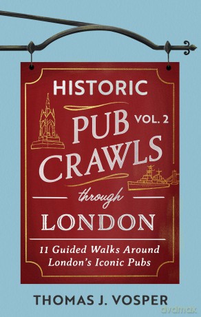Historic Pub Crawls Through London, Vol. 2: 11 Guided Walks Around London's Iconic Pubs and Landmarks - the perfect gift for Father's Day - Thomas J. Vosper [KSIĄŻKA]