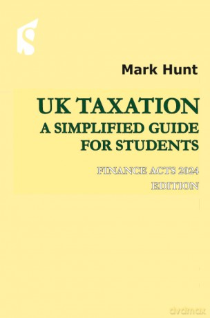 UK Taxation: A Simplified Guide for Students, Finance Act 2024 Edition - Mark Hunt [KSIĄŻKA]