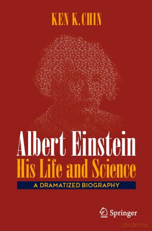 Albert Einstein - His Life and Science: A Dramatized Biography - Ken K. Chin [KSIĄŻKA]