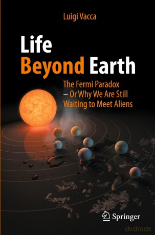Life Beyond Earth: The Fermi Paradox -- Or Why We Are Still Waiting to Meet Aliens - Luigi Vacca [KSIĄŻKA]