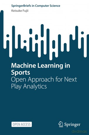 Machine Learning in Sports: Open Approach for Next Play Analytics (SpringerBriefs in Computer Science) - Keisuke Fujii [KSIĄŻKA]