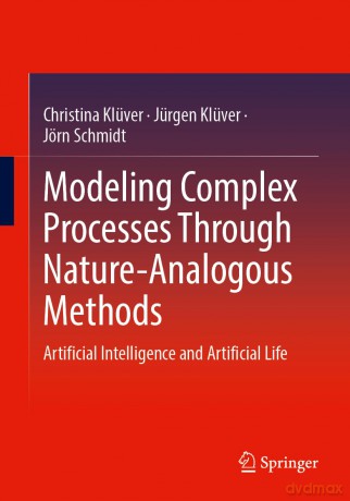 Modeling Complex Processes Through Nature-Analogous Methods: Artificial Intelligence and Artificial Life - Christina Klüver [KSIĄŻKA]
