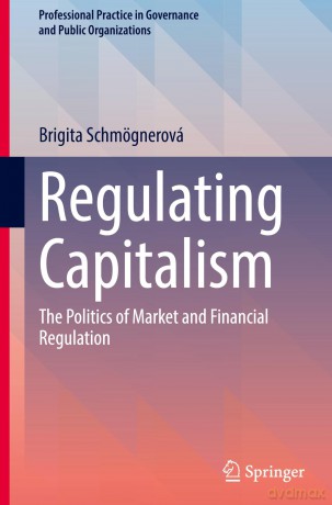 Regulating Capitalism: The Politics of Market and Financial Regulation (Professional Practice in Governance and Public Organizations) - Brigita Schmögnerová [KSIĄŻKA]