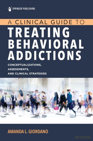 A Clinical Guide to Treating Behavioral Addictions: Comceptualizations, Assessments, and Clinical Strategies - Amanda L. Giordano PhD LPC [KSIĄŻKA]