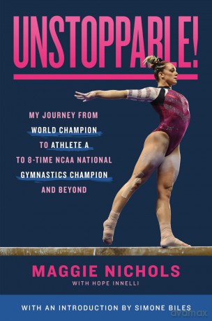 Unstoppable!: My Journey from World Champion to Athlete A to 8-Time NCAA National Gymnastics Champion and Beyond - Maggie Nichols [KSIĄŻKA]