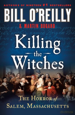 Killing the Witches: The Horror of Salem, Massachusetts (Bill O'Reilly's Killing) - Bill O'Reilly [KSIĄŻKA]