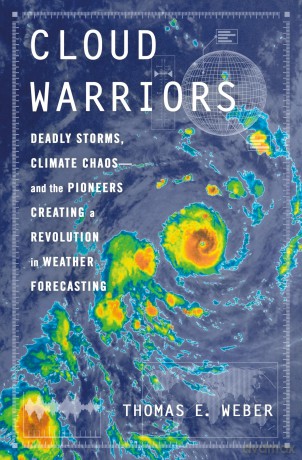 Cloud Warriors: Deadly Storms, Climate Chaos-and the Pioneers Creating a Revolution in Weather Forecasting - Thomas E. Weber [KSIĄŻKA]