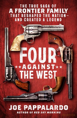 Four Against the West: The True Saga of a Frontier Family That Reshaped the Nation - and Created a Legend - Joe Pappalardo [KSIĄŻKA]