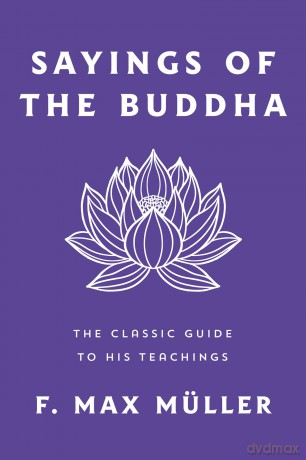 Sayings of the Buddha: The Classic Guide to His Teachings - F Max Müller [KSIĄŻKA]