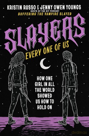 Slayers, Every One of Us: How One Girl in All the World Showed Us How to Hold On - Kristin Russo [KSIĄŻKA]