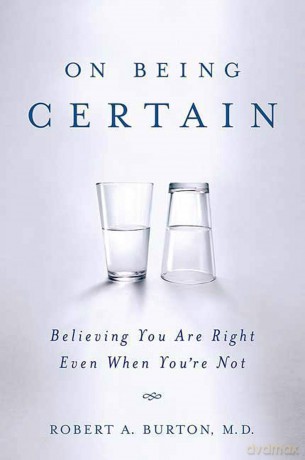On Being Certain: Believing You Are Right Even When You're Not - Robert A Burton M D [KSIĄŻKA]