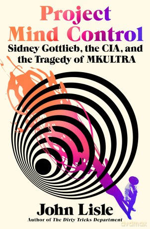 Project Mind Control: Sidney Gottlieb, the Cia, and the Tragedy of Mkultra - John Lisle [KSIĄŻKA]
