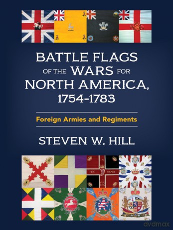 Battle Flags of the Wars for North America, 1754-1783: Foreign Armies and Regiments - Steven W. Hill [KSIĄŻKA]