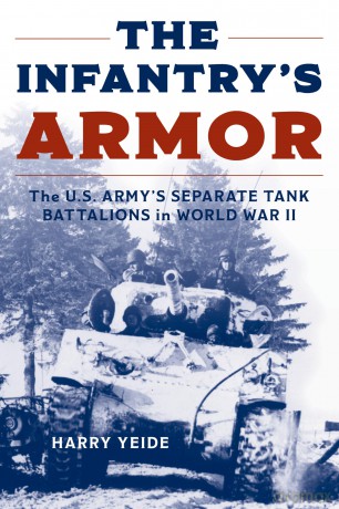 The Infantry's Armor: The U.S. Army's Separate Tank Battalions in World War II - Harry Yeide [KSIĄŻKA]