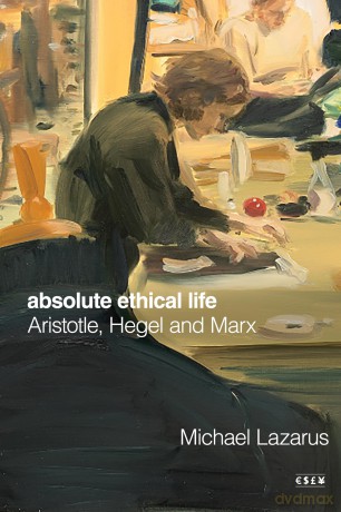 Absolute Ethical Life: Aristotle, Hegel and Marx (Currencies: New Thinking for Financial Times) - Michael Lazarus [KSIĄŻKA]
