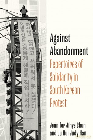 Against Abandonment: Repertoires of Solidarity in South Korean Protest - Ju Hui Judy Han [KSIĄŻKA]