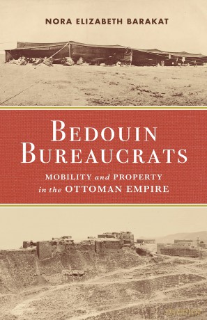 Bedouin Bureaucrats: Mobility and Property in the Ottoman Empire - Nora Barakat [KSIĄŻKA]