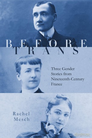 Before Trans: Three Gender Stories from Nineteenth-Century France - Rachel Mesch [KSIĄŻKA]