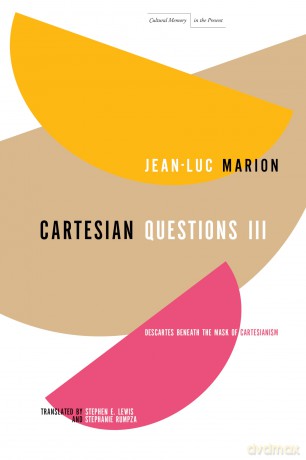 Cartesian Questions III: Descartes Beneath the Mask of Cartesianism (Cultural Memory in the Present) - Jean-Luc Marion [KSIĄŻKA]