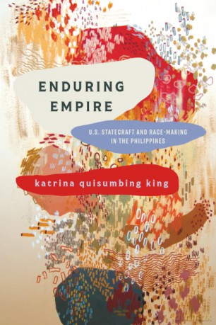Enduring Empire: U.S. Statecraft and Race-Making in the Philippines (Articulations: Studies in Race, Immigration, and Capitalism) - katrina quisumbing king [KSIĄŻKA]