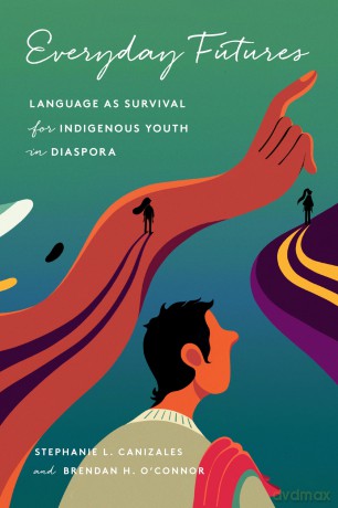 Everyday Futures: Language as Survival for Indigenous Youth in Diaspora - Stephanie Canizales [KSIĄŻKA]