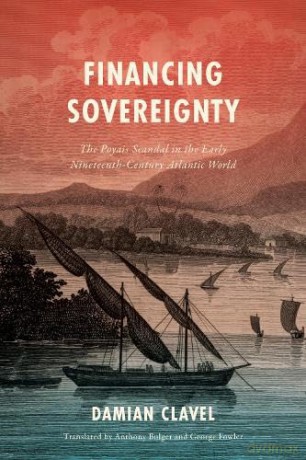 Financing Sovereignty: The Poyais Scandal in the Early Nineteenth-Century Atlantic World - Damian Clavel [KSIĄŻKA]