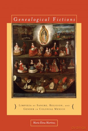 Genealogical Fictions: Limpieza de Sangre, Religion, and Gender in Colonial Mexico - María Elena Martínez [KSIĄŻKA]