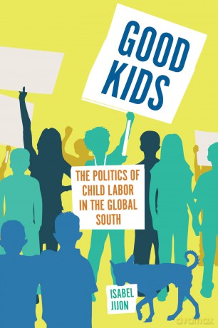 Good Kids: Why Children Demand the Right to Work with Dignity (Culture and Economic Life): The Politics of Child Labor in the Global South - Isabel Jijon [KSIĄŻKA]