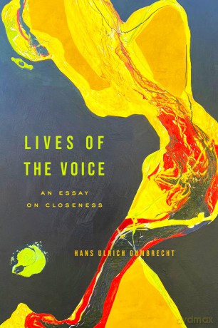 Lives of the Voice: An Essay on Closeness - Hans Ulrich Gumbrecht [KSIĄŻKA]