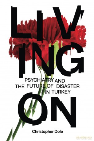 Living On: Psychiatry and the Future of Disaster in Turkey - Christopher T. Dole [KSIĄŻKA]