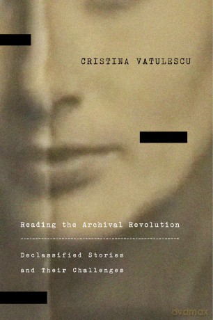 Reading the Archival Revolution: Declassified Stories and Their Challenges (Square One: First-Order Questions in the Humanities) - Cristina Vatulescu [KSIĄŻKA]