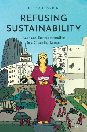Refusing Sustainability: Race and Environmentalism in a Changing Europe - Elana Resnick [KSIĄŻKA]
