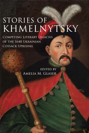 Stories of Khmelnytsky: Competing Literary Legacies of the 1648 Ukrainian Cossack Uprising (Stanford Studies on Central and Eastern Europe) - Amelia M. Glaser [KSIĄŻKA]
